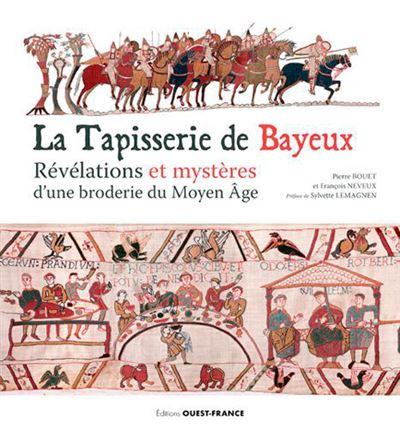 La Tapisserie de Bayeux: Révélation et mystères d'une broderie du Moyen Age