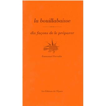 La bouillabaisse, dix façons de la préparer