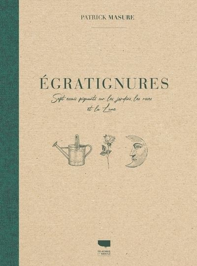 Egratignures. Sept essais piquants sur les jardins, les roses et la Lune