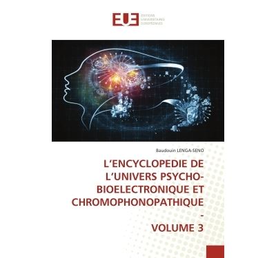 L'encyclopedie de l'univers psycho-bioelectronique et chromophonopathique - volume 3