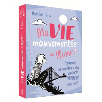 Ma vie mouvementee - par plume (comment j'ai survecu a des vacances vraiment pou