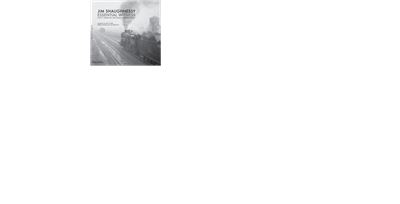 JIM SHAUGHNESSY: ESSENTIAL WITNESS. SIXTY YEARS OF RAILROAD