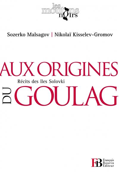 Aux origines du Goulag - Récits des îles Solovki