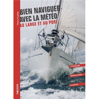 Bien naviguer avec la météo - au large et au port. Conduire - Manoeuvrer - Ajuster