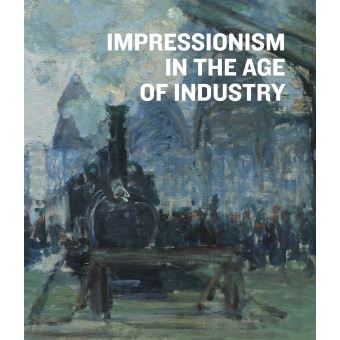 Impressionism in the age of industry