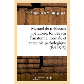 Manuel de médecine opératoire, fondée sur l'anatomie normale et l'anatomie pathologique. 4e édition