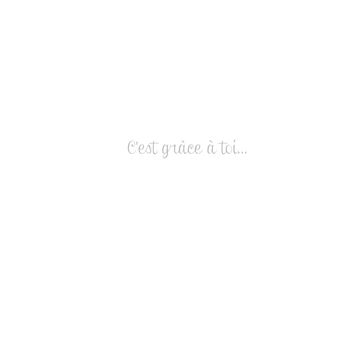 C'est grâce à toi...