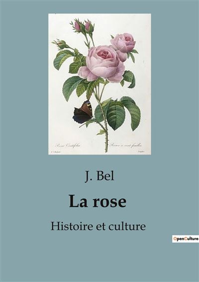 La rose : Histoire et culture -  Bel J - broché