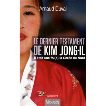 Le Dernier Testament De Kim Jong Il Il Etait Une Fois La Coree Du Nord Il Etait Une Fois La Coree Du Nord Broche Arnaud Duval Achat Livre Ou Ebook Fnac