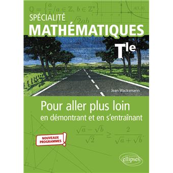 Spécialité Mathématiques - Terminale - Pour aller plus loin en démontrant et en s'entraînant - Nouveaux programmes