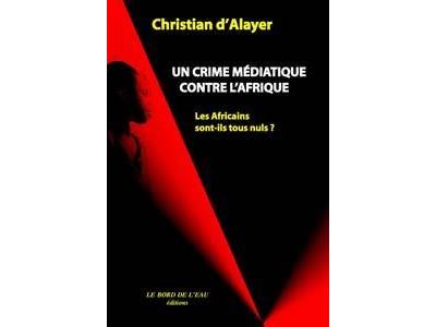 Un Crime Mediatique Contre L Afrique Les Africains Sont Ils Tous Nuls Broche Christian D Alayer Achat Livre Fnac