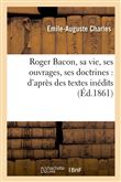 Roger Bacon, sa vie, ses ouvrages, ses doctrines : d'après des textes inédits (Éd.1861)