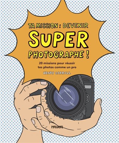 Ta mission devenir super photographe 20 missions