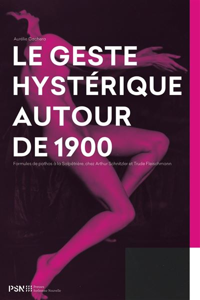 Geste hysterique autour de 1900. formules de pathos a la salpetriere, - Aurélie Cachera - broché