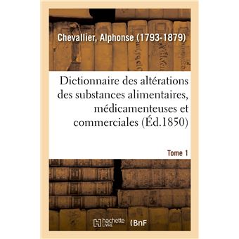 Dictionnaire des altérations et falsifications des substances alimentaires, médicamenteuses