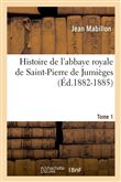 Histoire de l'abbaye royale de Saint-Pierre de Jumièges. Tome 1 (Éd.1882-1885)