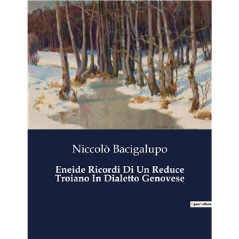 Eneide Ricordi Di Un Reduce Troiano In Dialetto Genovese
