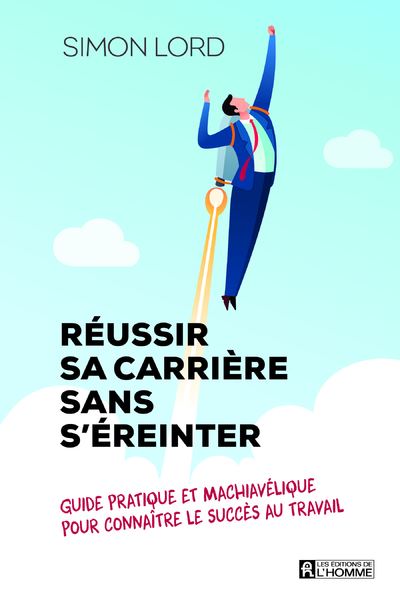Réussir sa carrière sans s'éreinter - Guide pratique et machiavélique pour connaître le succès au tr - Simon Lord - broché