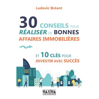30 conseils pour réaliser de bonnes affaires immobilières et 10 clés pour investir avec succès