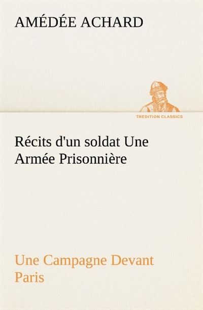 Recits d un soldat une armee prisonniere une campagne devant paris