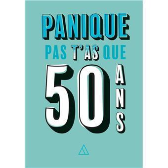 Panique pas, t'as que 50 ans