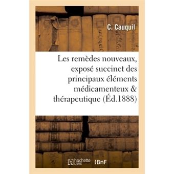 Les remèdes nouveaux : exposé succinct des principaux éléments médicamenteux de 1878 à 1888