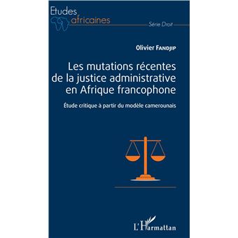 Les mutations récentes de la justice administrative en Afrique francophone