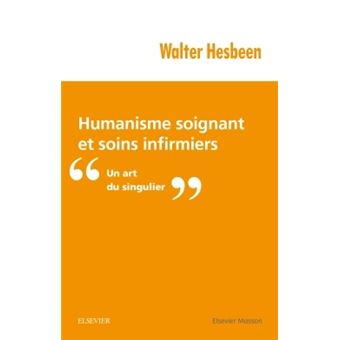 Humanisme Soignant Et Soins Infirmiers Un Art Du Singulier Broche Walter Hesbeen Achat Livre Ou Ebook Fnac
