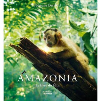Amazonia. Le Livre du film - broché - Johanne Bernard ...