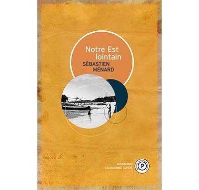 Notre Est lointain - Sébastien Ménard - broché