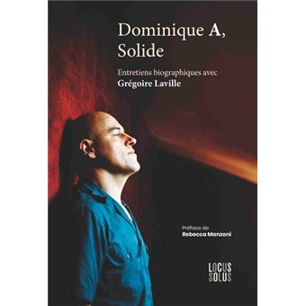Dominique A, Solide. Entretiens biographiques avec Grégoire Laville