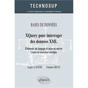 BASES DE DONNÉES - XQuery pour interroger des données XML - Eléments du langage et mise en œuvre - Cours et exercices corrigés (Niveau B)