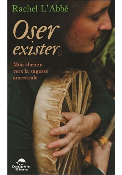 Oser exister - Mon chemin vers la sagesse ancestrale