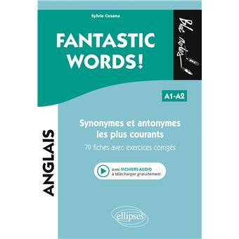 FANTASTIC WORDS ! Synonymes et antonymes anglais les plus courants. • 79 fiches avec exercices corrigés • A1-A2 (avec fichiers audio)