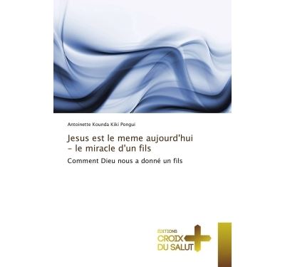 Jesus est le meme aujourd'hui - le miracle d'un fils