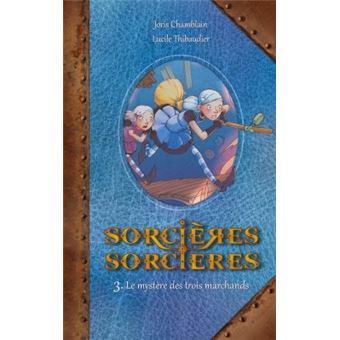 Sorcières Sorcières - Le Mystère des trois marchands Tome 03 ...