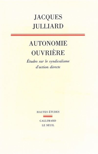 Autonomie ouvrière. Etudes sur le syndicalisme d'action directe - Jacques Julliard - (donnée non spécifiée)