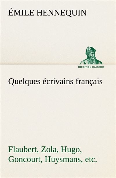 Quelques ecrivains francais flaubert zola hugo goncourt huysmans etc