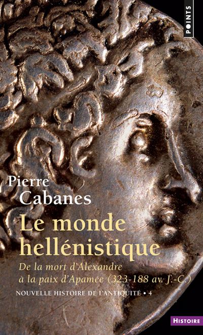 Le Monde hellénistique. . De la mort d'Alexandre à la paix d'Apamée 323-188 av. J.-C. (Nouvelle hist - Pierre Cabanes - Poche