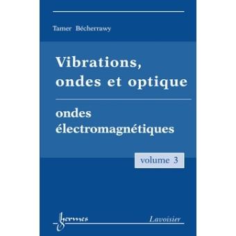 Vibrations ondes et optique vol 3 ondes electromagnetiques