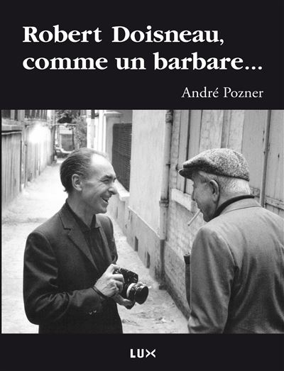 Robert doisneau, comme un barbare ... - André Pozner - broché