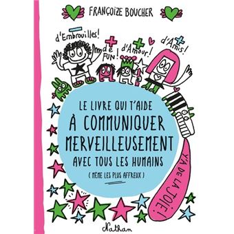 Le Livre Qui T Aide A Communiquer Merveilleusement Avec Tous Les Humains Meme Les Plus Affreux Broche Francoize Boucher Achat Livre Ou Ebook Fnac