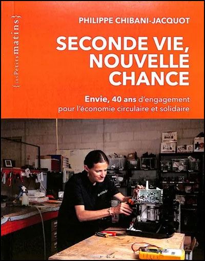 Seconde vie, nouvelle chance - Envie, 40 ans d'engagement pour l'économie circulaire et solidaire - Philippe Chibani Jacquot - Les Petits Matins - broché - Essai