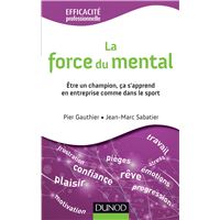 La force du mental - Être gagnant s'apprend, dans l'entreprise comme dans le sport