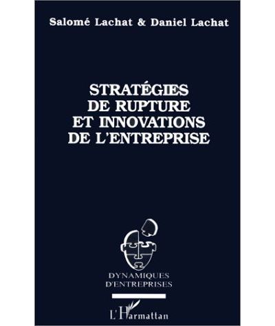 Strategies de rupture et innovations de l'entreprise
