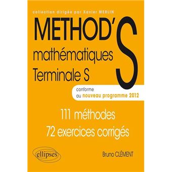 Mathematiques Terminale S Enseignement Obligatoire Et De Specialite Conforme Au Nouveau Programme 2012 111 Methodes 72 Exercices Corriges Broche Bruno Clement Achat Livre Fnac
