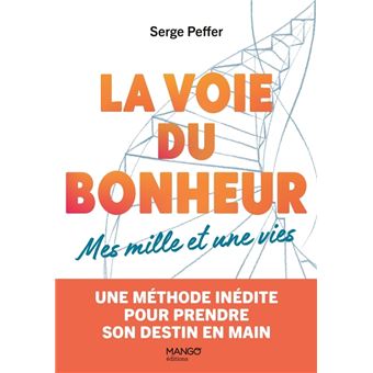 La voie du bonheur - Mes mille et une vies. Une méthode inédite pour prendre son destin en main