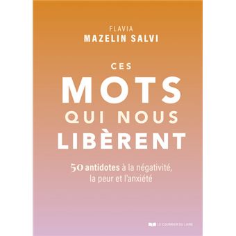Ces mots qui nous libèrent - 50 antidotes à la négativité, la peur et l'anxiété