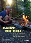 Faire du feu - Toutes les techniques de plein air avec ou sans briquet