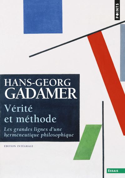 Vérité et Méthode. Les grandes lignes d'une herméneutique philosophique. Edition intégrale